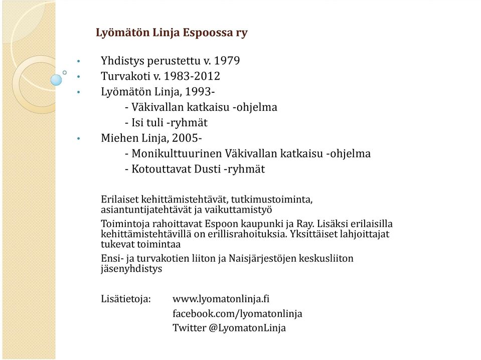 ryhmät Erilaiset kehittämistehtävät, tutkimustoiminta, asiantuntijatehtävät ja vaikuttamistyö Toimintoja rahoittavat Espoon kaupunki ja Ray.