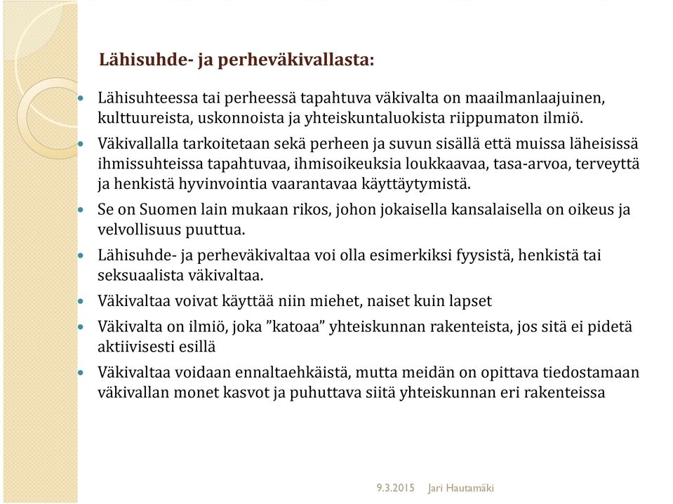 käyttäytymistä. Se on Suomen lain mukaan rikos, johon jokaisella kansalaisella on oikeus ja velvollisuus puuttua.