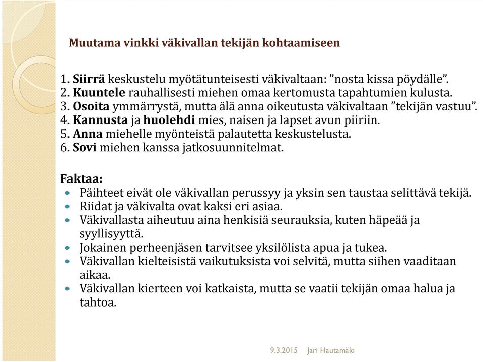 Sovi miehen kanssa jatkosuunnitelmat. Faktaa: Päihteet eivät ole väkivallan perussyy ja yksin sen taustaa selittävä tekijä. Riidat ja väkivalta ovat kaksi eri asiaa.