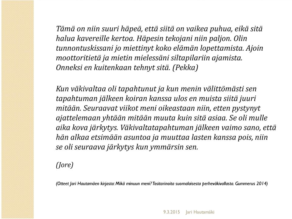 (Pekka) Kun väkivaltaa oli tapahtunut ja kun menin välittömästi sen tapahtuman jälkeen koiran kanssa ulos en muista siitä juuri mitään.