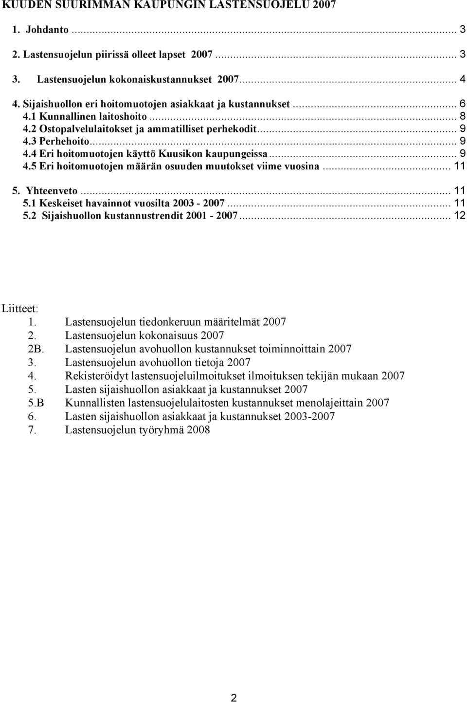 3 Perhehoito... 9 4.4 Eri hoitomuotojen käyttö Kuusikon kaupungeissa... 9 4.5 Eri hoitomuotojen määrän osuuden muutokset viime vuosina... 11 5. Yhteenveto... 11 5.1 Keskeiset havainnot vuosilta 2003-2007.