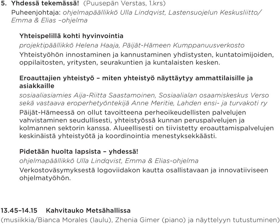 Kumppanuusverkosto Yhteistyöhön innostaminen ja kannustaminen yhdistysten, kuntatoimijoiden, oppilaitosten, yritysten, seurakuntien ja kuntalaisten kesken.