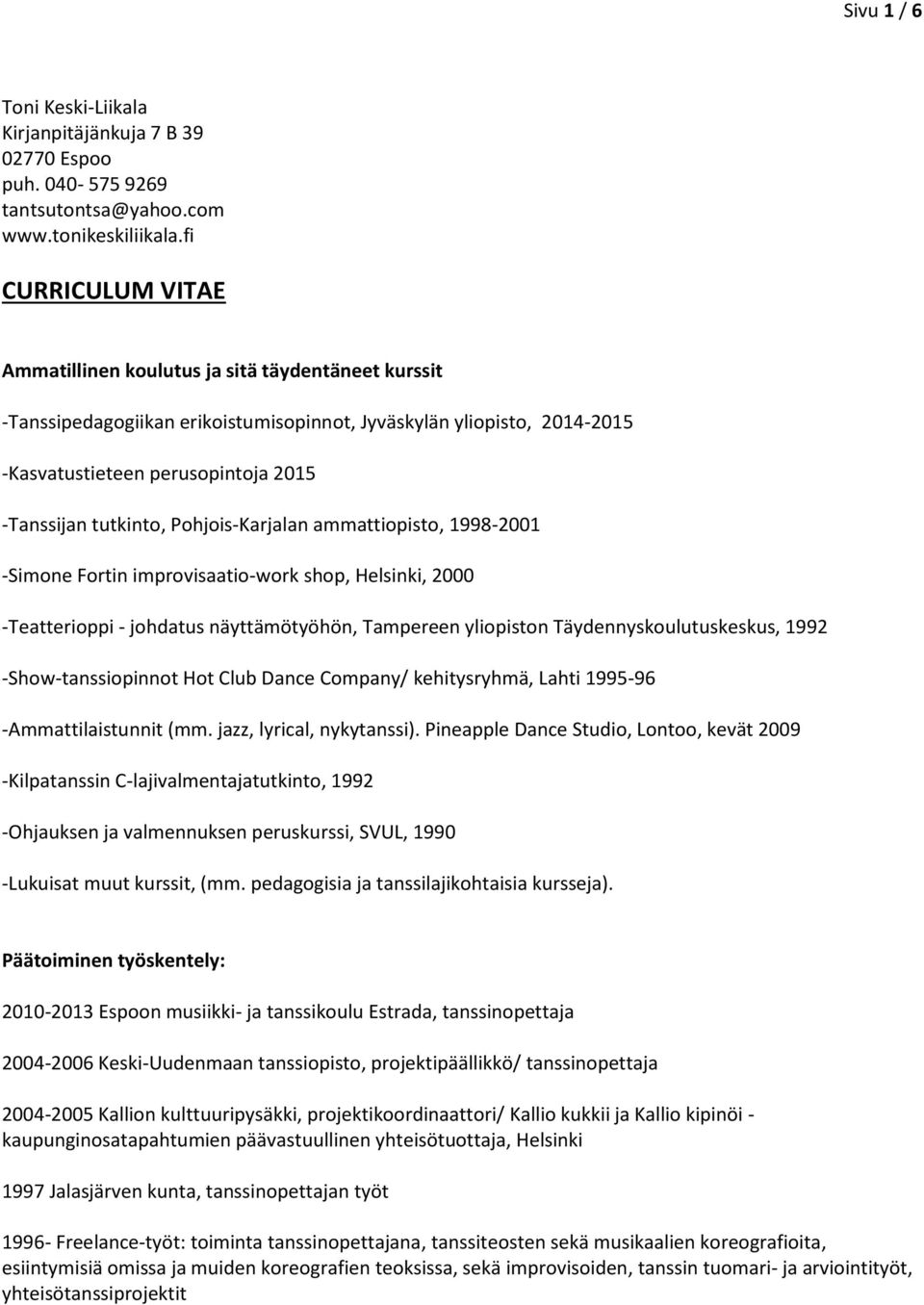 tutkinto, Pohjois-Karjalan ammattiopisto, 1998-2001 -Simone Fortin improvisaatio-work shop, Helsinki, 2000 -Teatterioppi - johdatus näyttämötyöhön, Tampereen yliopiston Täydennyskoulutuskeskus, 1992