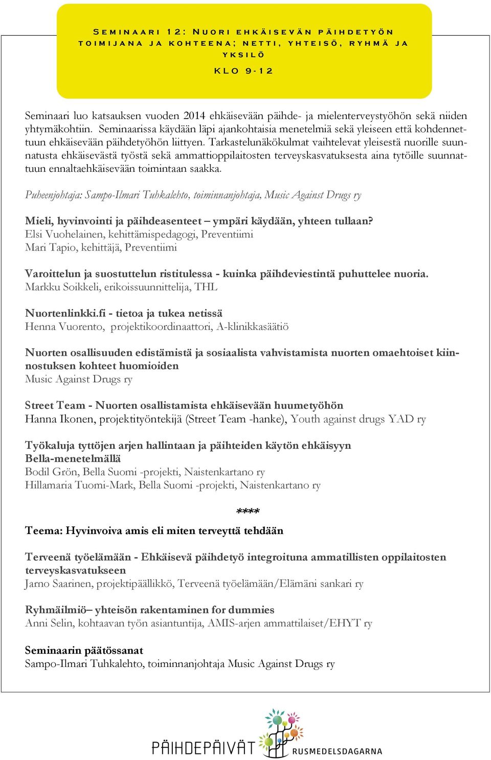 Seminaarissa käydään läpi ajankohtaisia menetelmiä sekä yleiseen että kohdennettuun ehkäisevään päihdetyöhön liittyen.