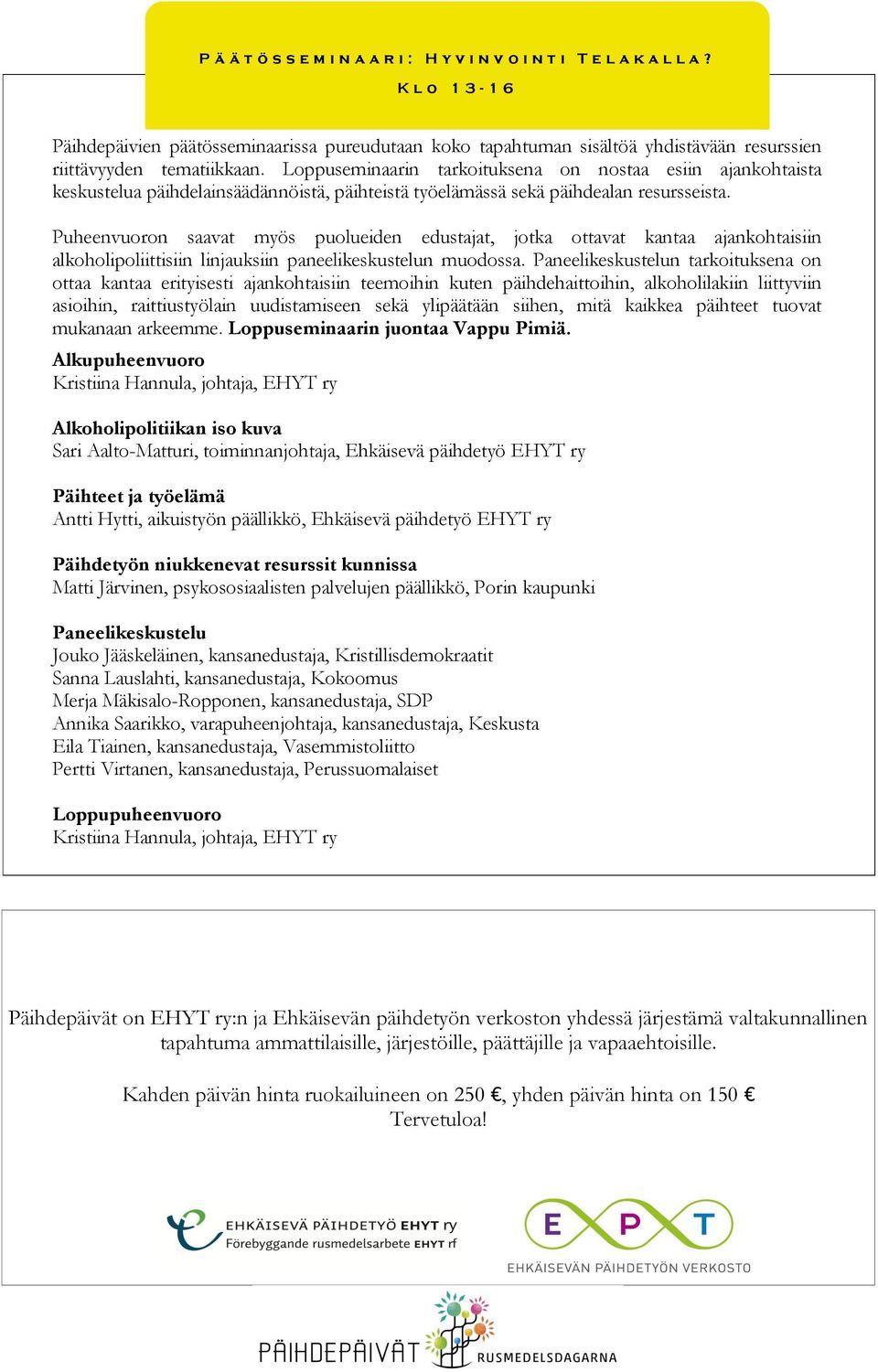 Loppuseminaarin tarkoituksena on nostaa esiin ajankohtaista keskustelua päihdelainsäädännöistä, päihteistä työelämässä sekä päihdealan resursseista.