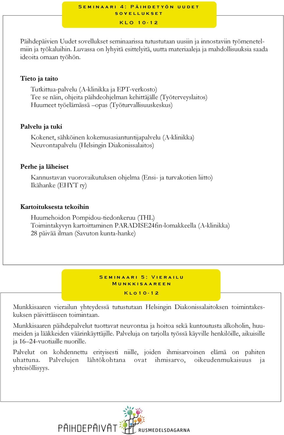 Tieto ja taito Tutkittua-palvelu (A-klinikka ja EPT-verkosto) Tee se näin, ohjeita päihdeohjelman kehittäjälle (Työterveyslaitos) Huumeet työelämässä opas (Työturvallisuuskeskus) Palvelu ja tuki