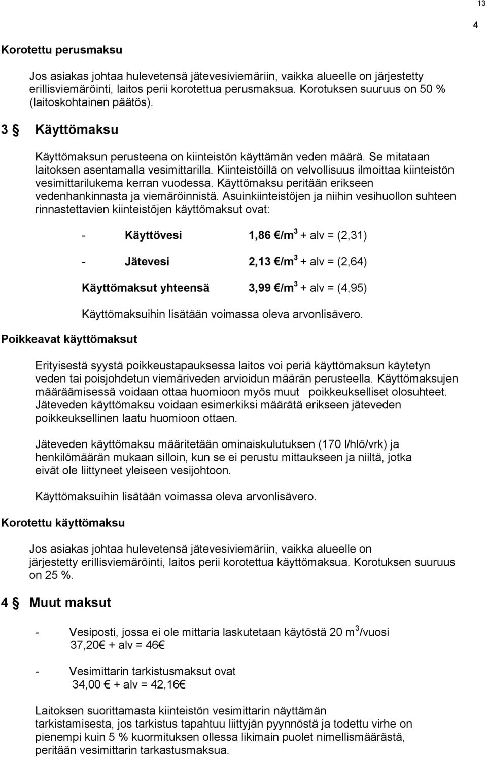 Kiinteistöillä on velvollisuus ilmoittaa kiinteistön vesimittarilukema kerran vuodessa. Käyttömaksu peritään erikseen vedenhankinnasta ja viemäröinnistä.