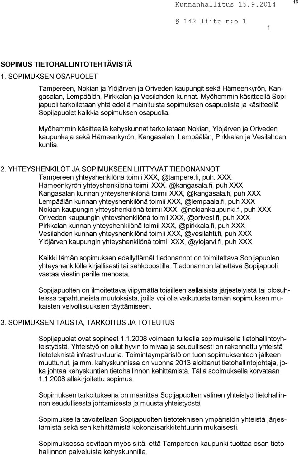 Myöhemmin käsitteellä kehyskunnat tarkoitetaan Nokian, Ylöjärven ja Oriveden kaupunkeja sekä Hämeenkyrön, Kangasalan, Lempäälän, Pirkkalan ja Vesilahden kuntia. 2.