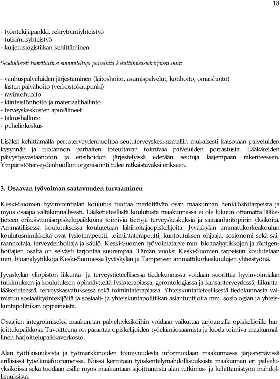 apuvälineet - taloushallinto - puhelinkeskus Lisäksi kehittämällä perusterveydenhuoltoa seututerveyskeskusmallin mukaisesti katsotaan palveluiden kysynnän ja tuotannon parhaiten toteuttavan toimivaa