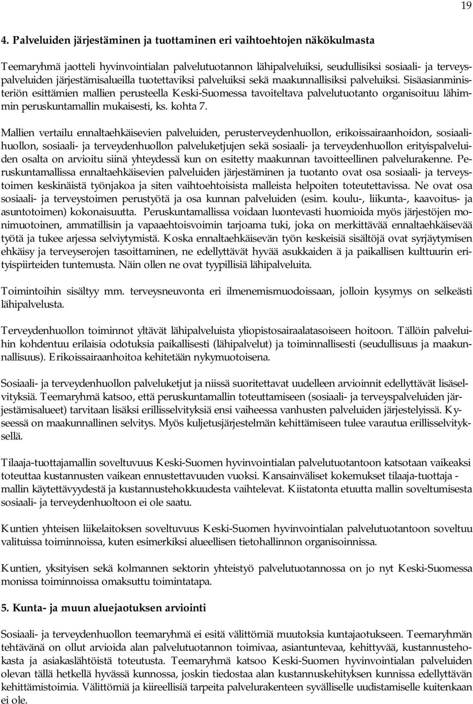 Sisäasianministeriön esittämien mallien perusteella Keski-Suomessa tavoiteltava palvelutuotanto organisoituu lähimmin peruskuntamallin mukaisesti, ks. kohta 7.