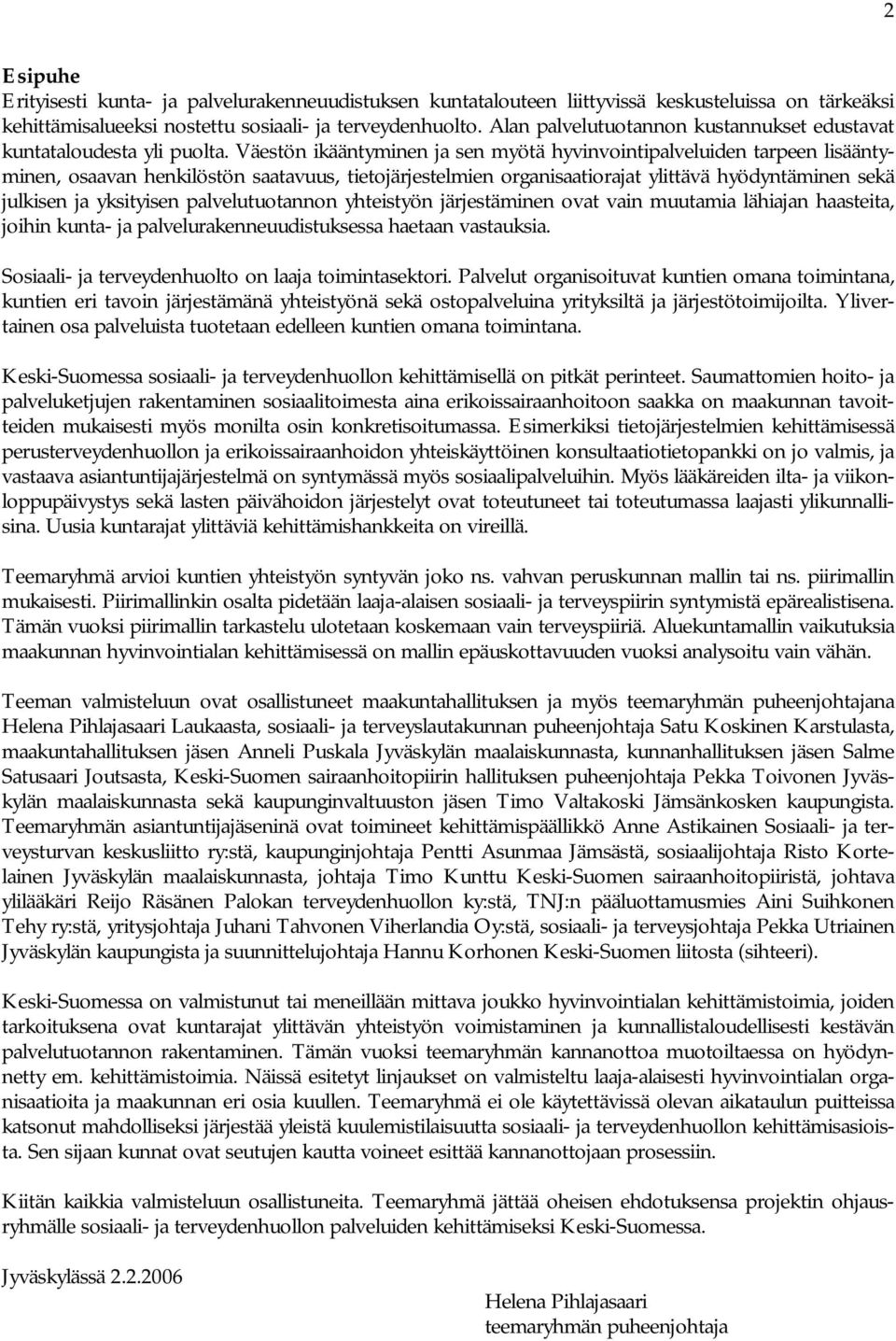 Väestön ikääntyminen ja sen myötä hyvinvointipalveluiden tarpeen lisääntyminen, osaavan henkilöstön saatavuus, tietojärjestelmien organisaatiorajat ylittävä hyödyntäminen sekä julkisen ja yksityisen