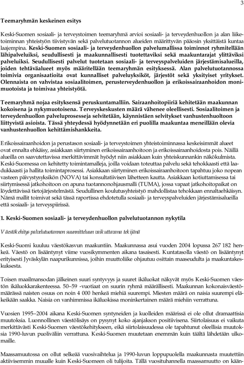 Keski-Suomen sosiaali- ja terveydenhuollon palvelumallissa toiminnot ryhmitellään lähipalveluiksi, seudullisesti ja maakunnallisesti tuotettaviksi sekä maakuntarajat ylittäviksi palveluiksi.