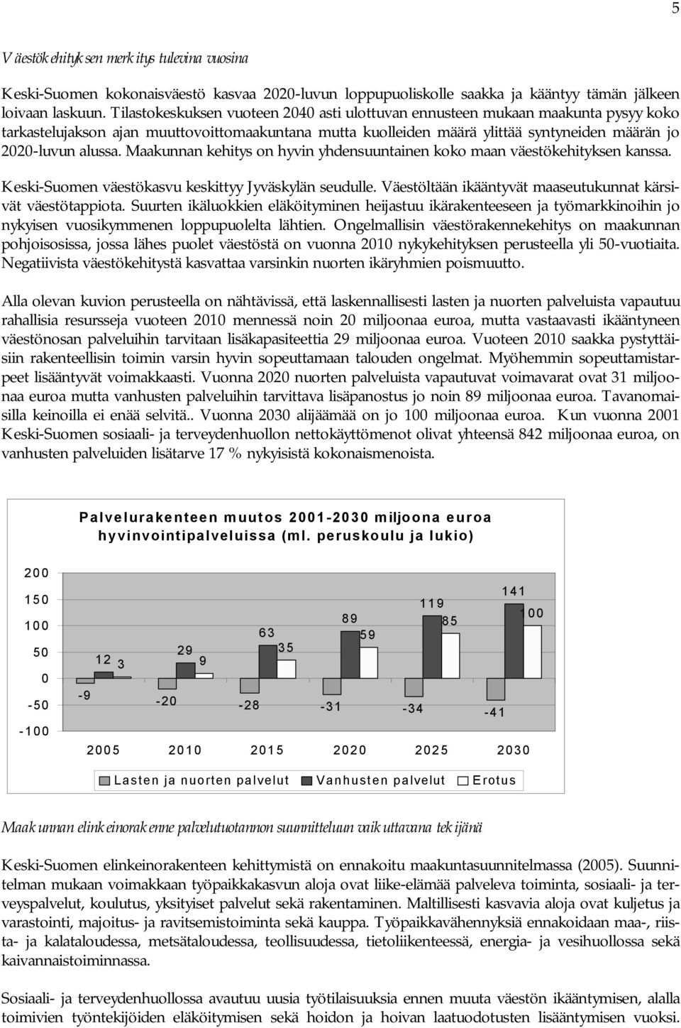 Maakunnan kehitys on hyvin yhdensuuntainen koko maan väestökehityksen kanssa. Keski-Suomen väestökasvu keskittyy Jyväskylän seudulle. Väestöltään ikääntyvät maaseutukunnat kärsivät väestötappiota.