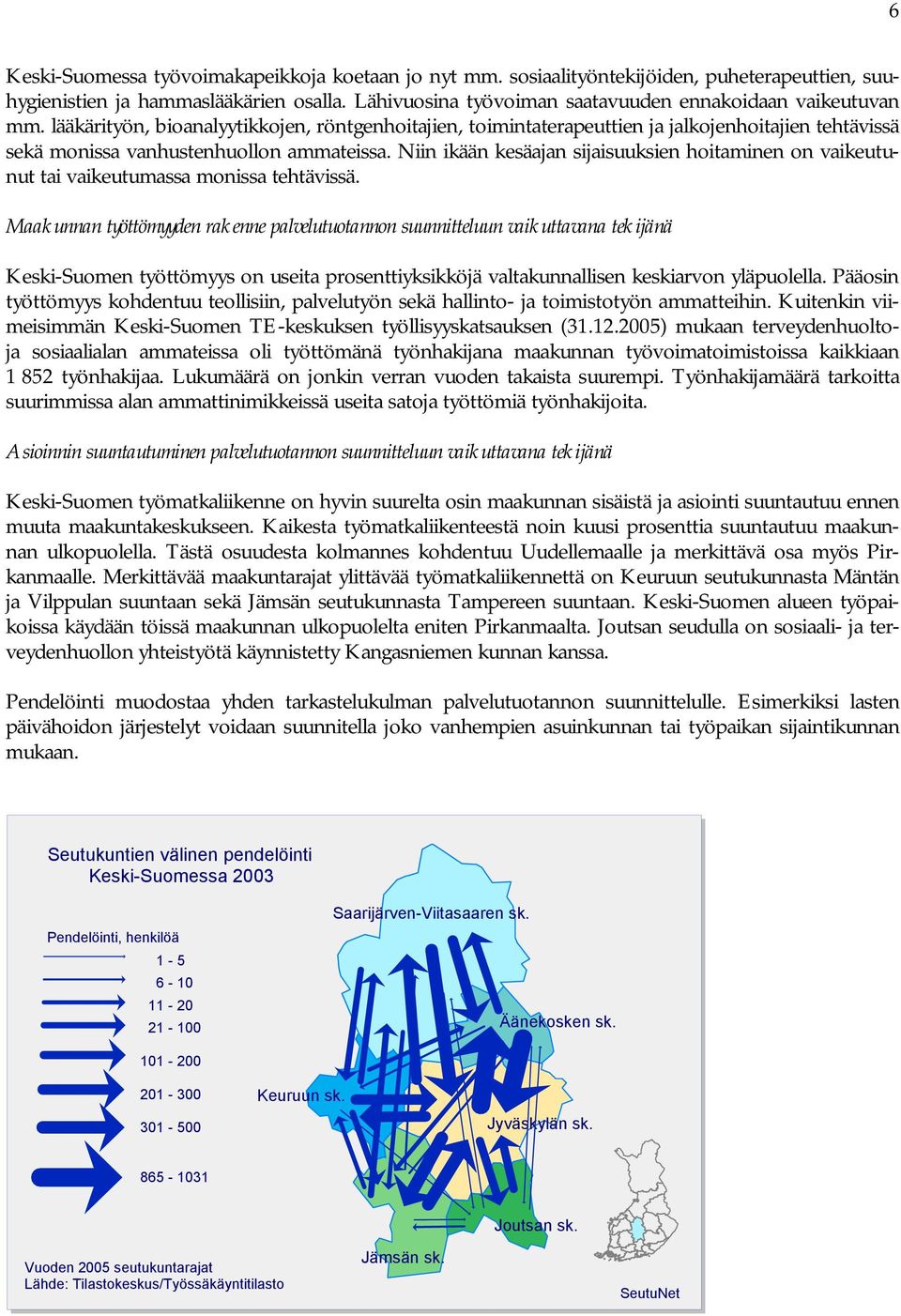 lääkärityön, bioanalyytikkojen, röntgenhoitajien, toimintaterapeuttien ja jalkojenhoitajien tehtävissä sekä monissa vanhustenhuollon ammateissa.