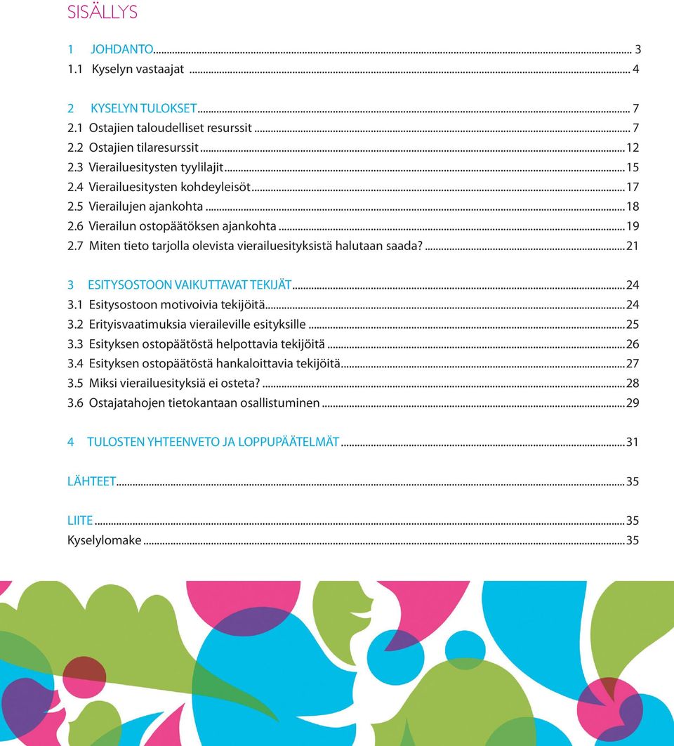 ...21 3 ESITYSOSTOON VAIKUTTAVAT TEKIJÄT...24 3.1 Esitysostoon motivoivia tekijöitä...24 3.2 Erityisvaatimuksia vieraileville esityksille...25 3.3 Esityksen ostopäätöstä helpottavia tekijöitä...26 3.