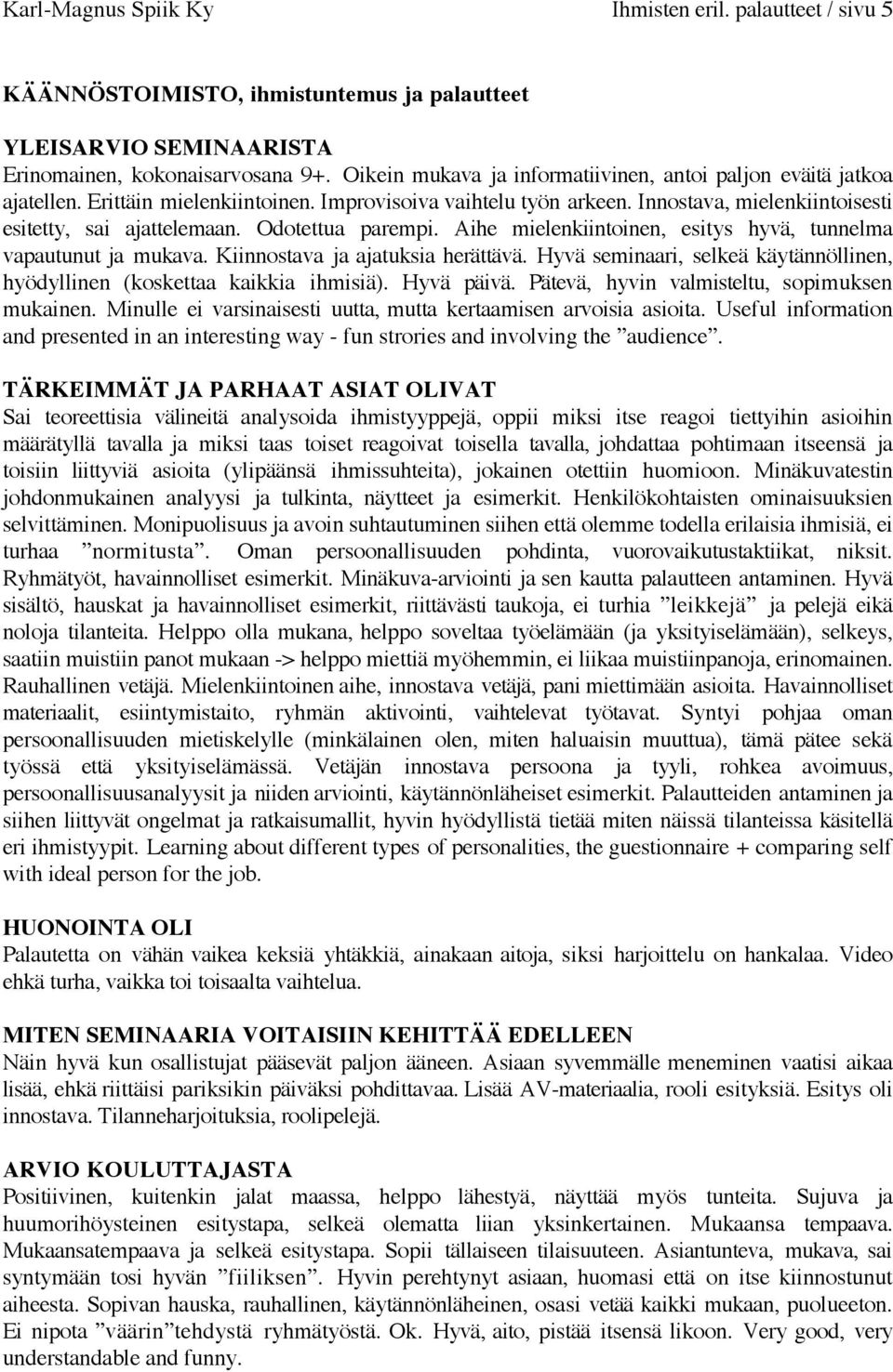 Odotettua parempi. Aihe mielenkiintoinen, esitys hyvä, tunnelma vapautunut ja mukava. Kiinnostava ja ajatuksia herättävä.