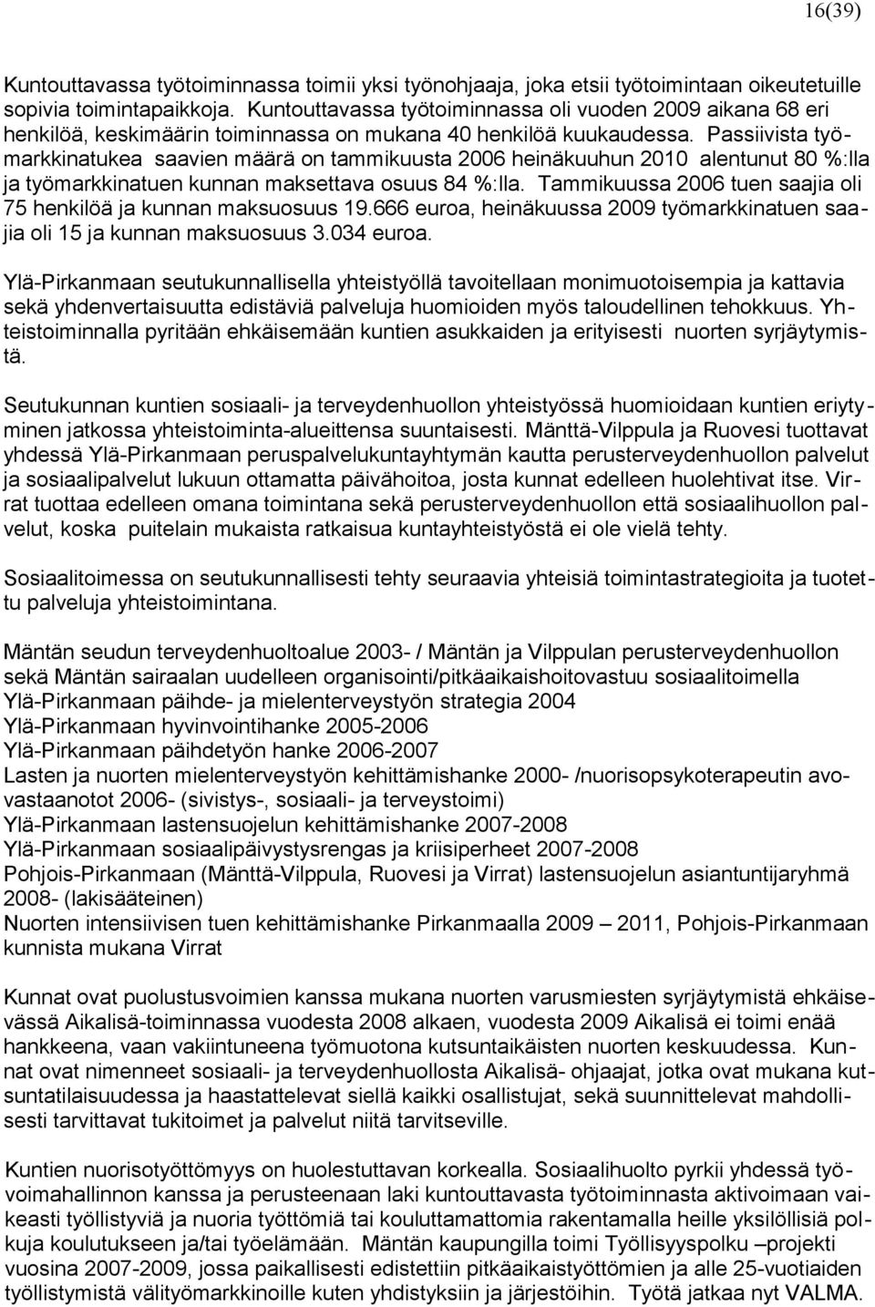 Passiivista työ markkinatukea saavien määrä on tammikuusta 6 heinäkuuhun 1 alentunut 8 %:lla ja työmarkkinatuen kunnan maksettava osuus 8 %:lla.