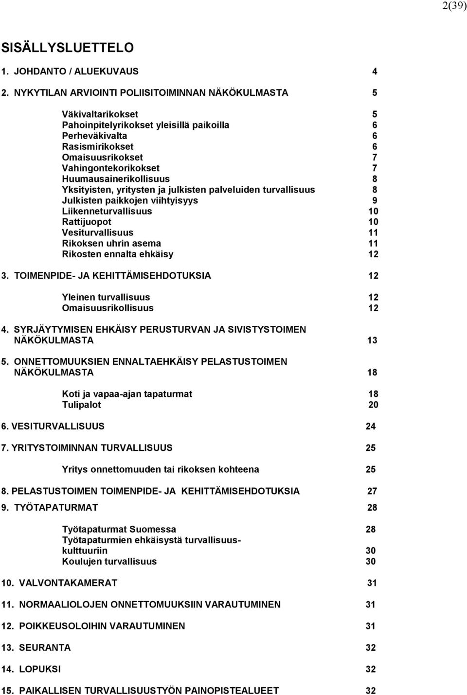 Huumausainerikollisuus Yksityisten, yritysten ja julkisten palveluiden turvallisuus Julkisten paikkojen viihtyisyys Liikenneturvallisuus Rattijuopot Vesiturvallisuus Rikoksen uhrin asema Rikosten