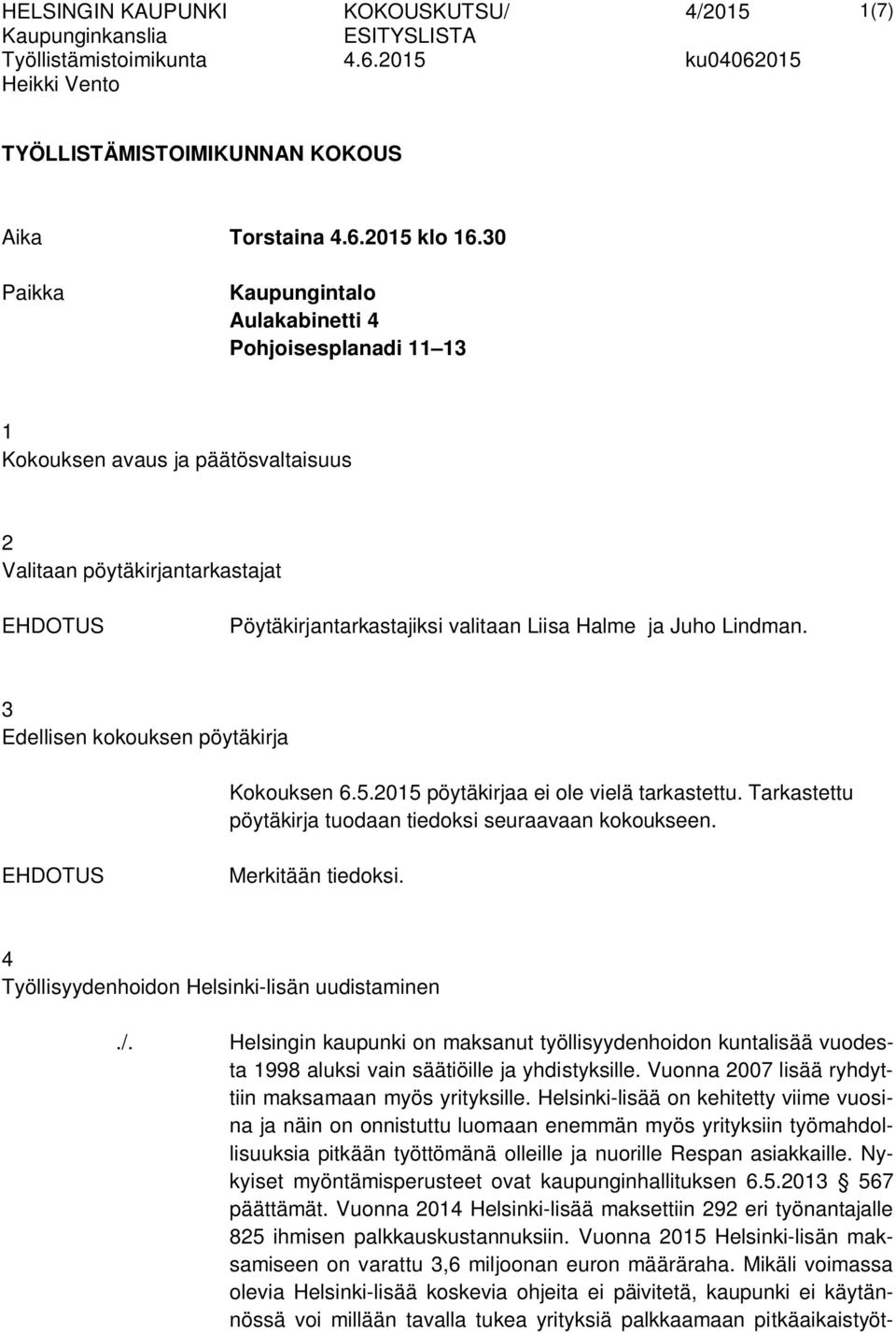 3 Edellisen kokouksen pöytäkirja Kokouksen 6.5.2015 pöytäkirjaa ei ole vielä tarkastettu. Tarkastettu pöytäkirja tuodaan tiedoksi seuraavaan kokoukseen. Merkitään tiedoksi.