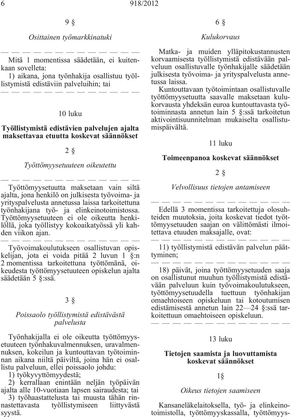 yrityspalvelusta annetussa laissa tarkoitettuna työnhakijana työ- ja elinkeinotoimistossa. Työttömyysetuuteen ei ole oikeutta henkilöllä, joka työllistyy kokoaikatyössä yli kahden viikon ajan.