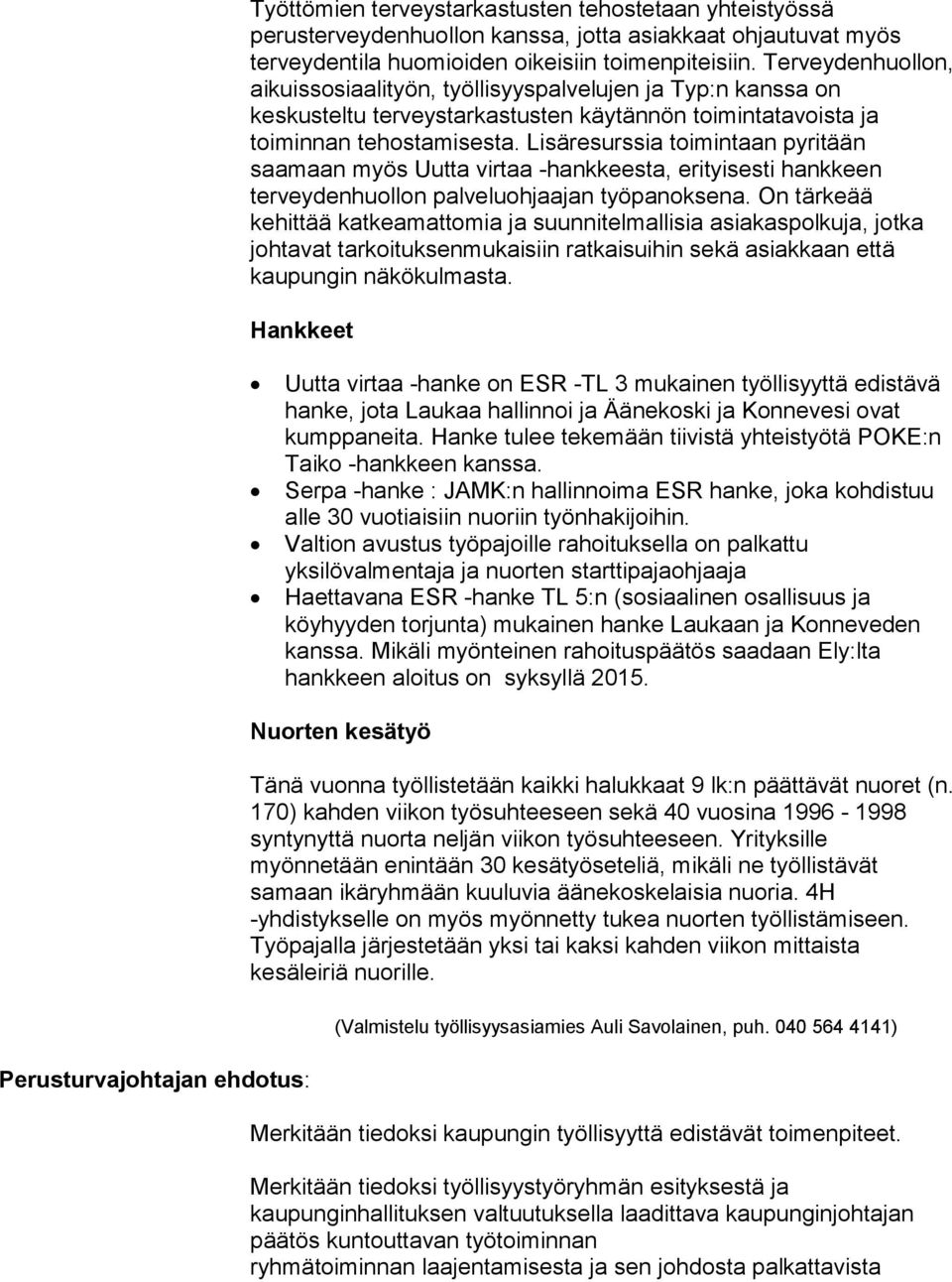 Lisäresurssia toimintaan pyritään saamaan myös Uut ta virtaa -hankkeesta, erityisesti hankkeen terveydenhuollon palveluohjaajan työ pa nok sena.