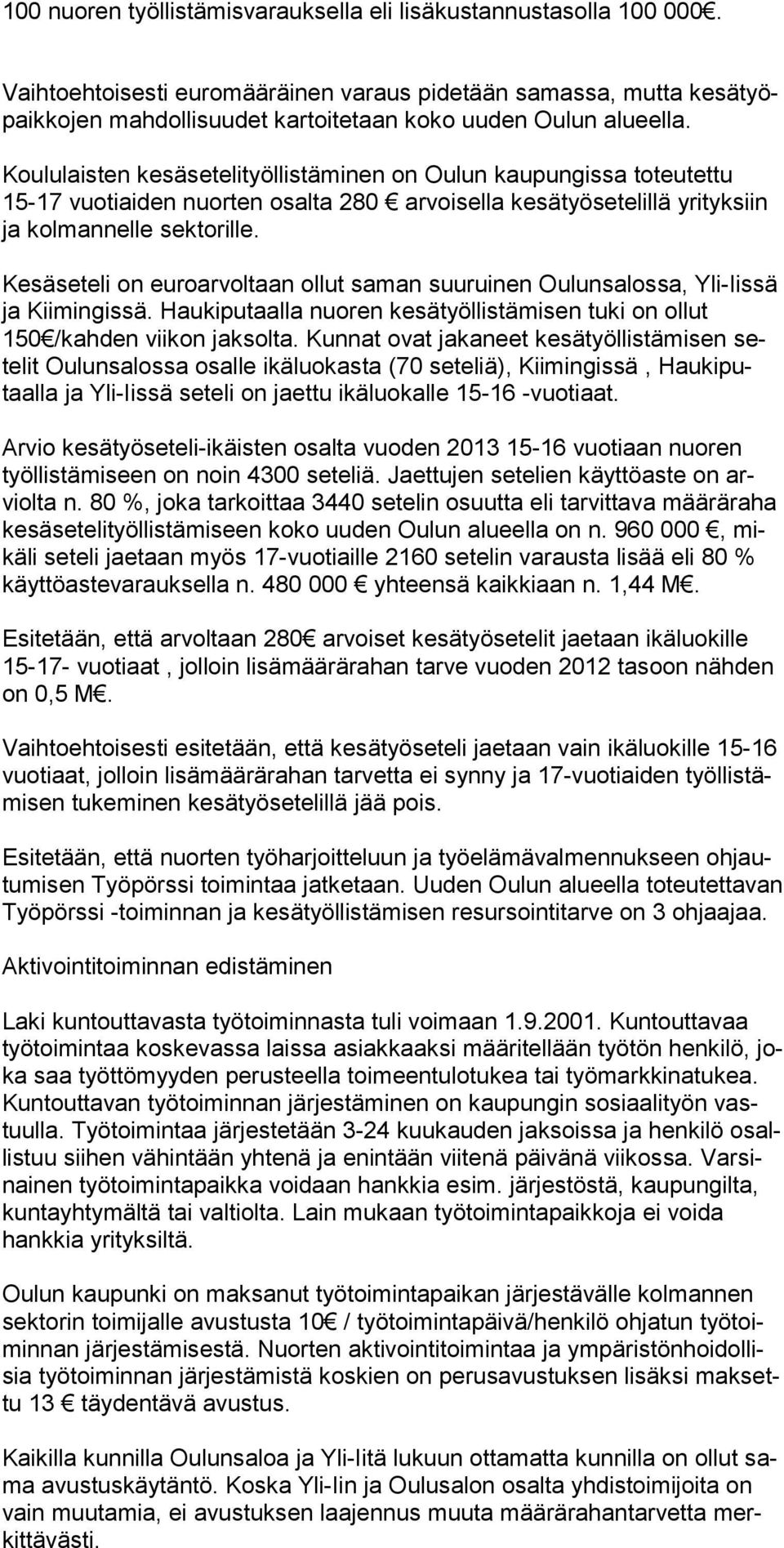 Koululaisten kesäsetelityöllistäminen on Oulun kaupungissa toteutettu 15-17 vuotiaiden nuorten osal ta 280 arvoisella kesätyösetelillä yrityksiin ja kolmannelle sektorille.