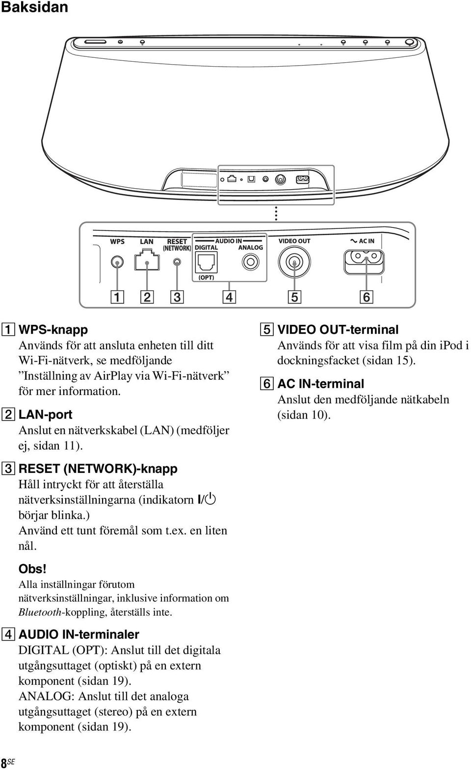 ) Använd ett tunt föremål som t.ex. en liten nål. Obs! Alla inställningar förutom nätverksinställningar, inklusive information om Bluetooth-koppling, återställs inte.