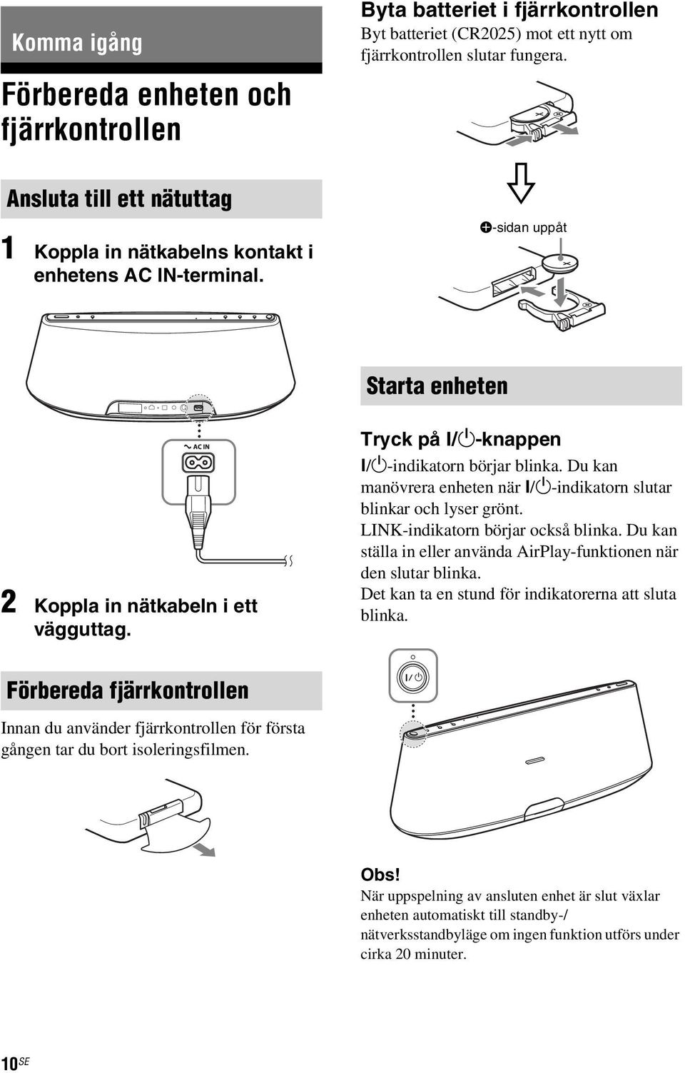 /1-indikatorn börjar blinka. Du kan manövrera enheten när?/1-indikatorn slutar blinkar och lyser grönt. LINK-indikatorn börjar också blinka.