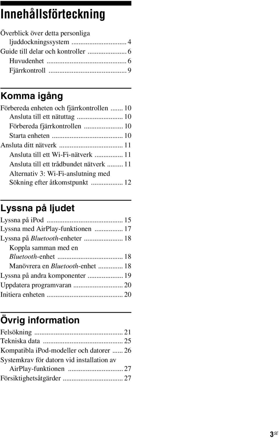 .. 11 Alternativ 3: Wi-Fi-anslutning med Sökning efter åtkomstpunkt... 12 Lyssna på ljudet Lyssna på ipod... 15 Lyssna med AirPlay-funktionen... 17 Lyssna på Bluetooth-enheter.