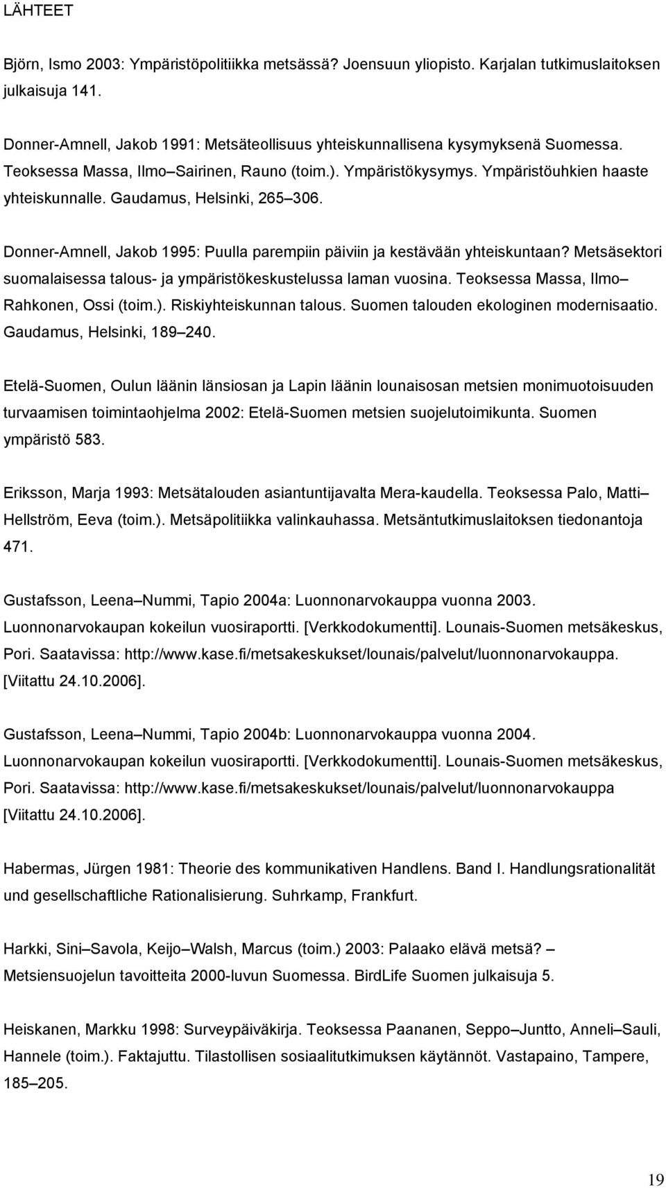 Gaudamus, Helsinki, 265 306. Donner-Amnell, Jakob 1995: Puulla parempiin päiviin ja kestävään yhteiskuntaan? Metsäsektori suomalaisessa talous- ja ympäristökeskustelussa laman vuosina.