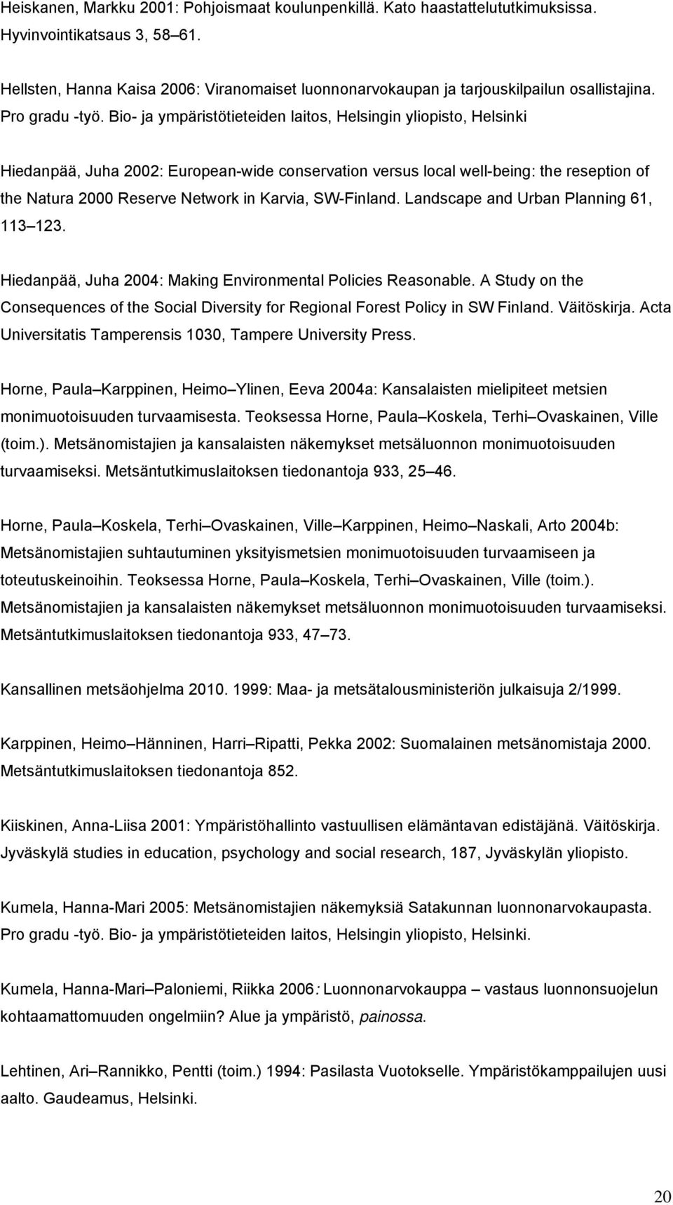 Bio- ja ympäristötieteiden laitos, Helsingin yliopisto, Helsinki Hiedanpää, Juha 2002: European-wide conservation versus local well-being: the reseption of the Natura 2000 Reserve Network in Karvia,