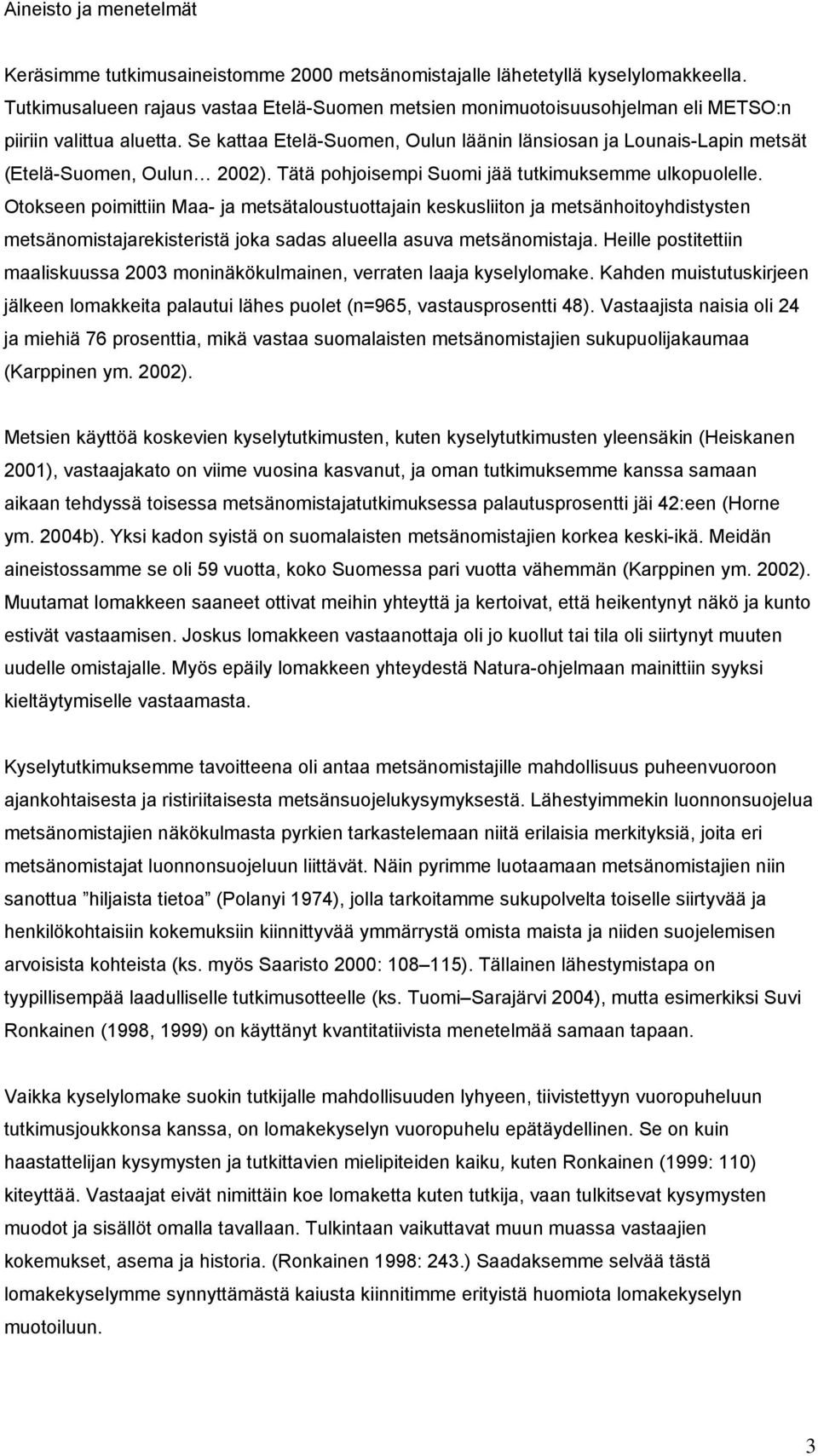 Se kattaa Etelä-Suomen, Oulun läänin länsiosan ja Lounais-Lapin metsät (Etelä-Suomen, Oulun 2002). Tätä pohjoisempi Suomi jää tutkimuksemme ulkopuolelle.