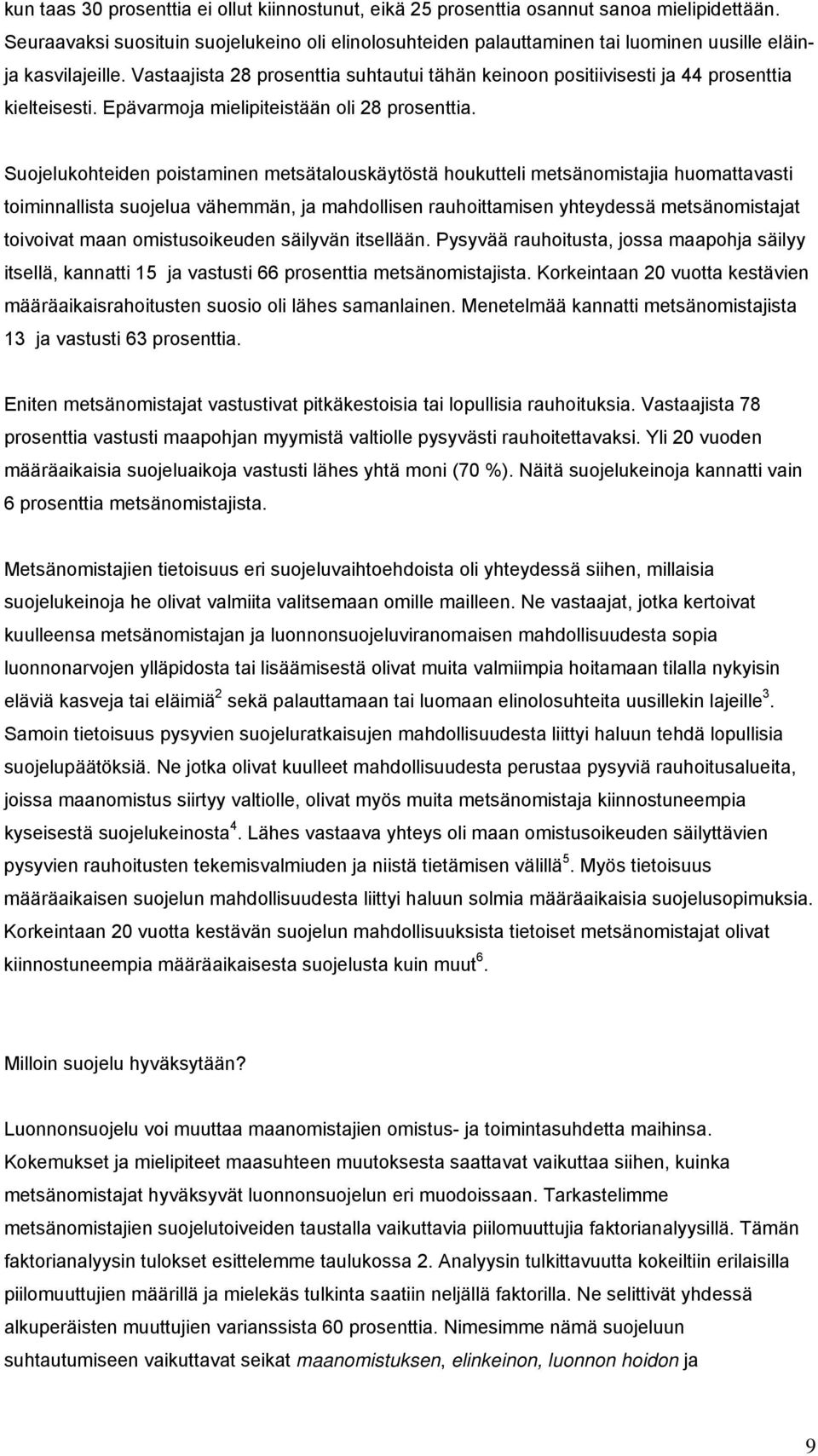 Vastaajista 28 prosenttia suhtautui tähän keinoon positiivisesti ja 44 prosenttia kielteisesti. Epävarmoja mielipiteistään oli 28 prosenttia.