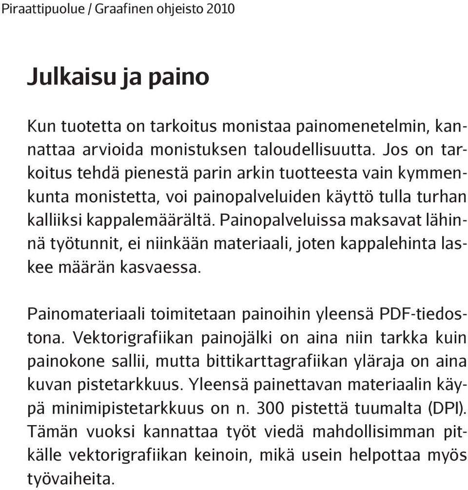 Painopalveluissa maksavat lähinnä työtunnit, ei niinkään materiaali, joten kappalehinta laskee määrän kasvaessa. Painomateriaali toimitetaan painoihin yleensä PDF-tiedostona.