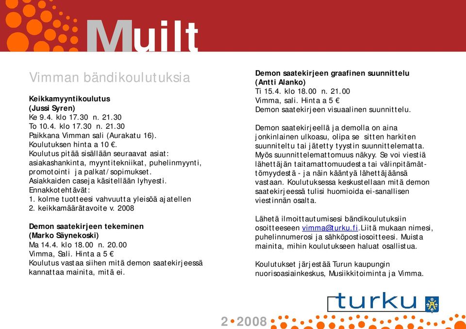 kolme tuotteesi vahvuutta yleisöä ajatellen 2. keikkamäärätavoite v. 2008 Demon saatekirjeen tekeminen (Marko Säynekoski) Ma 14.4. klo 18.00 n. 20.00 Vimma, Sali.