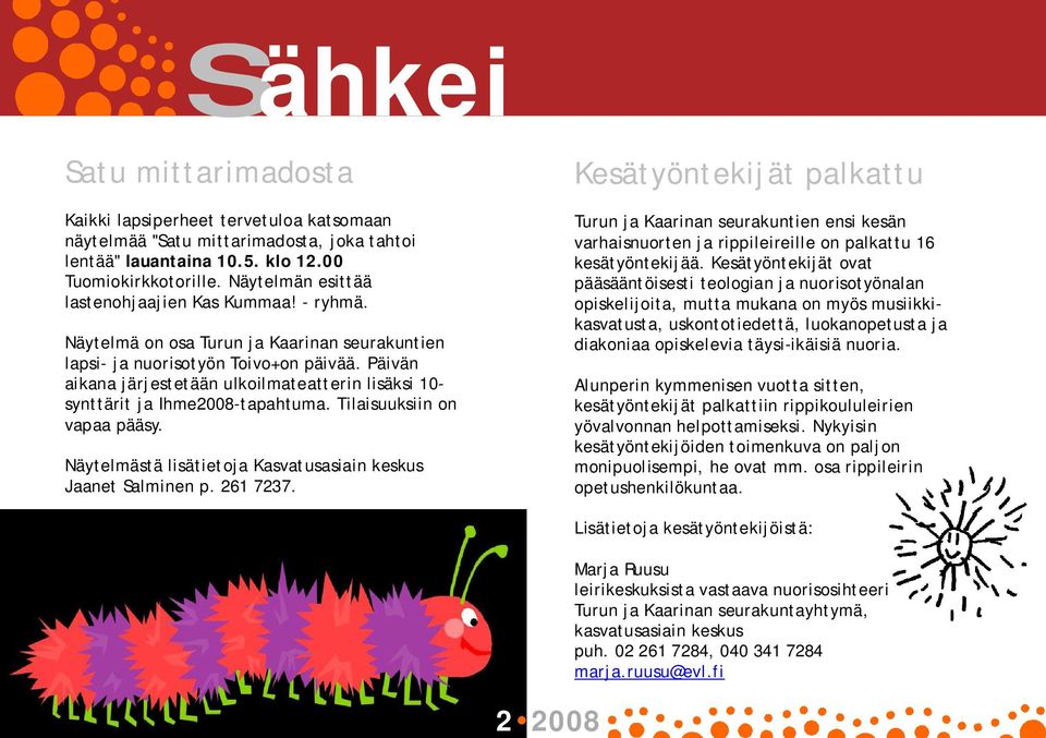 Päivän aikana järjestetään ulkoilmateatterin lisäksi 10 synttärit ja Ihme2008 tapahtuma. Tilaisuuksiin on vapaa pääsy. Näytelmästä lisätietoja Kasvatusasiain keskus Jaanet Salminen p. 261 7237.