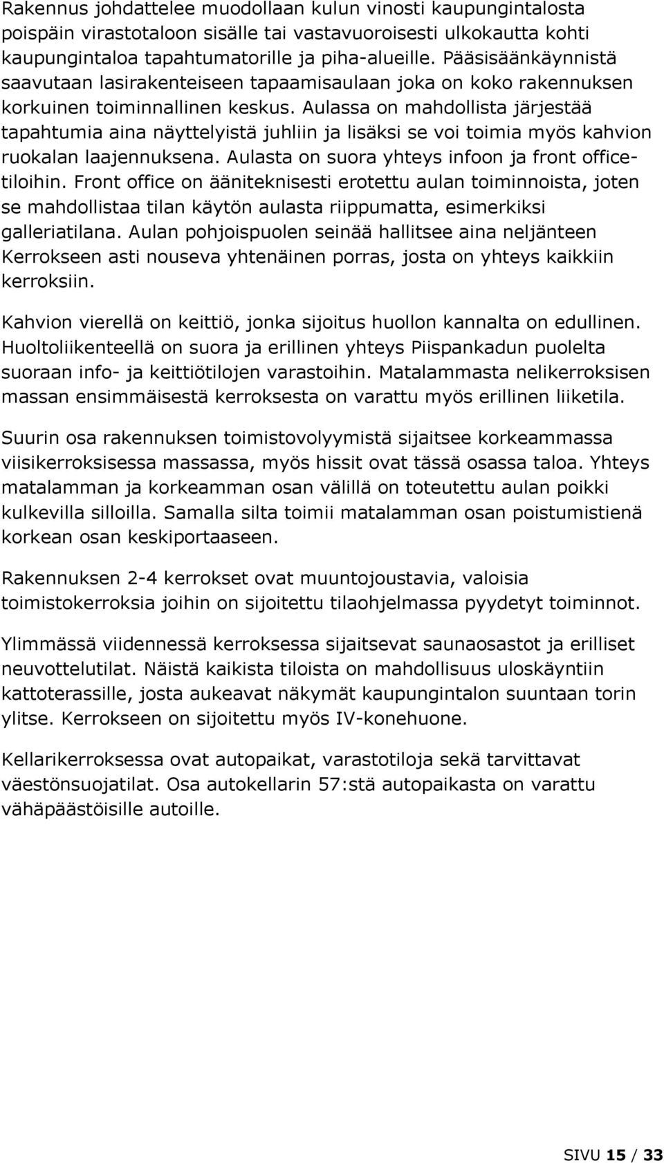 Aulassa on mahdollista järjestää tapahtumia aina näyttelyistä juhliin ja lisäksi se voi toimia myös kahvion ruokalan laajennuksena. Aulasta on suora yhteys infoon ja front officetiloihin.