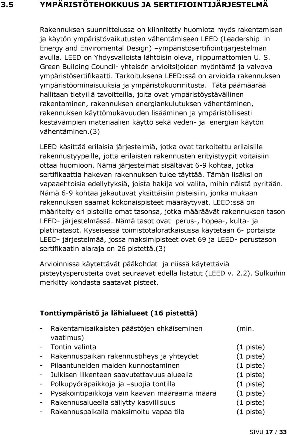 Green Building Council- yhteisön arvioitsijoiden myöntämä ja valvova ympäristösertifikaatti. Tarkoituksena LEED:ssä on arvioida rakennuksen ympäristöominaisuuksia ja ympäristökuormitusta.