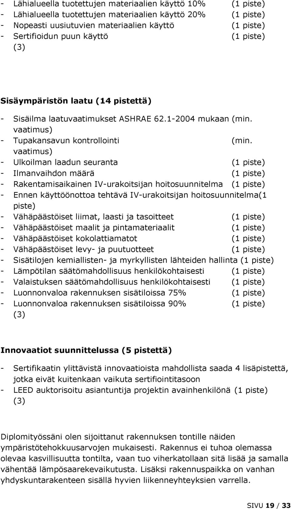 vaatimus) - Ulkoilman laadun seuranta (1 piste) - Ilmanvaihdon määrä (1 piste) - Rakentamisaikainen IV-urakoitsijan hoitosuunnitelma (1 piste) - Ennen käyttöönottoa tehtävä IV-urakoitsijan