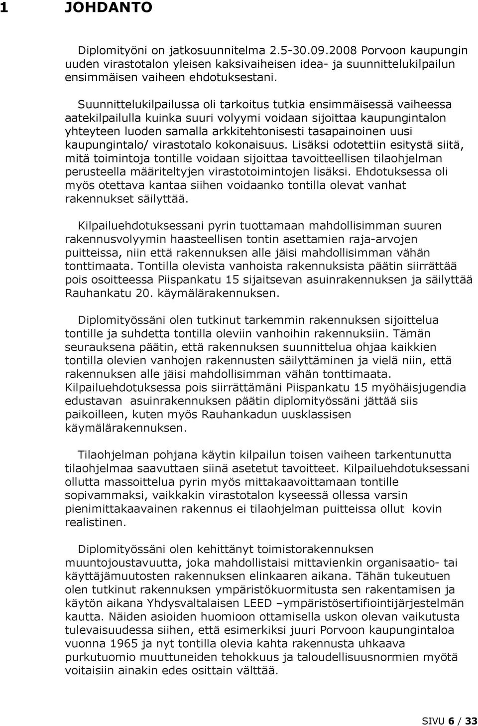 kaupungintalo/ virastotalo kokonaisuus. Lisäksi odotettiin esitystä siitä, mitä toimintoja tontille voidaan sijoittaa tavoitteellisen tilaohjelman perusteella määriteltyjen virastotoimintojen lisäksi.