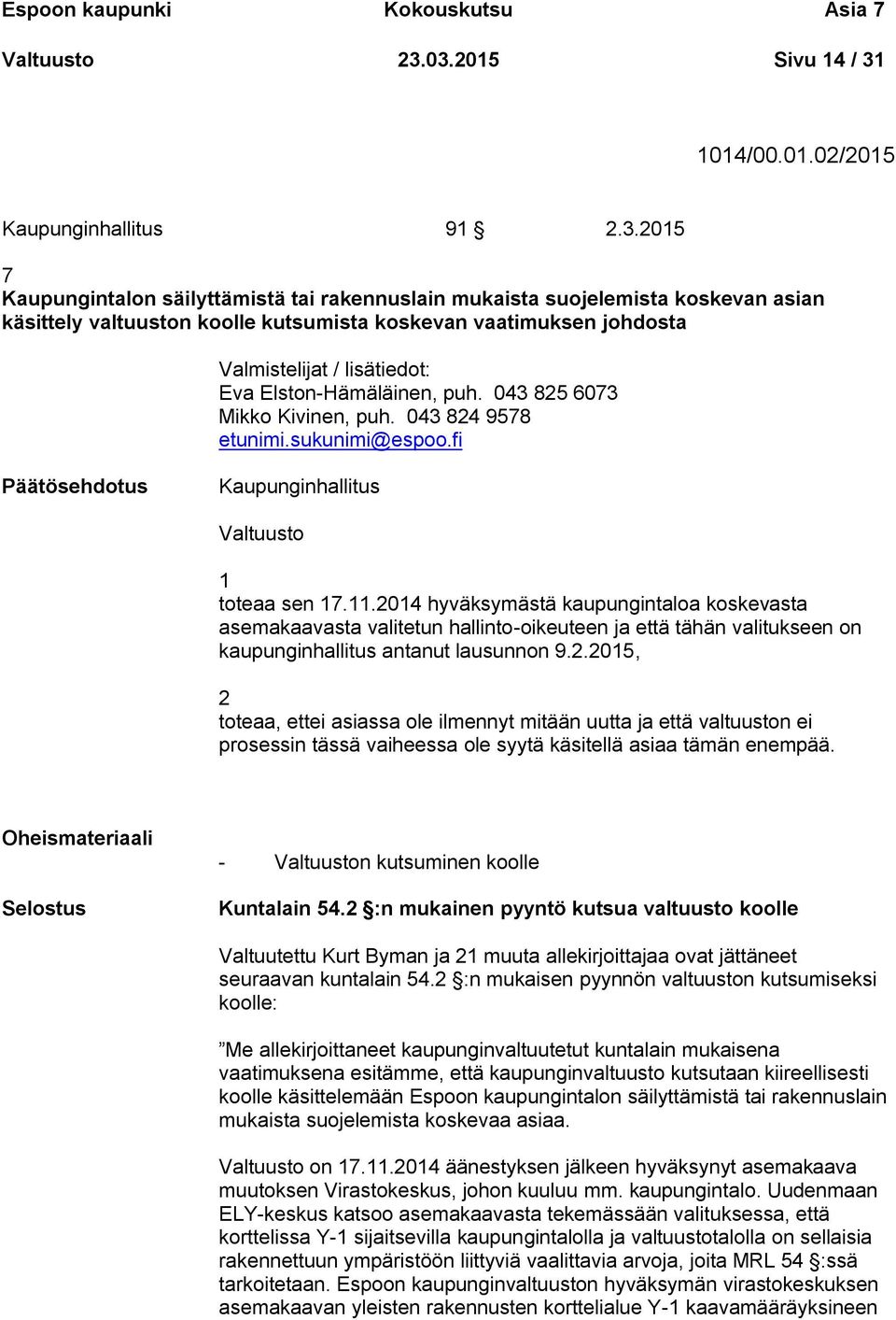 johdosta Valmistelijat / lisätiedot: Eva Elston-Hämäläinen, puh. 043 825 6073 Mikko Kivinen, puh. 043 824 9578 etunimi.sukunimi@espoo.fi Valtuusto 1 toteaa sen 17.11.