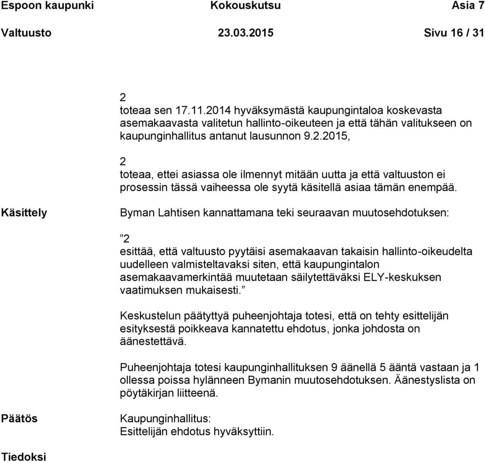 Käsittely Byman Lahtisen kannattamana teki seuraavan muutosehdotuksen: 2 esittää, että valtuusto pyytäisi asemakaavan takaisin hallinto-oikeudelta uudelleen valmisteltavaksi siten, että