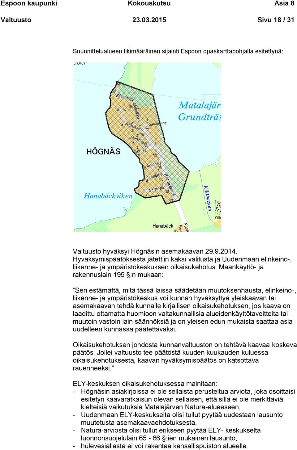 Maankäyttö- ja rakennuslain 195 :n mukaan: Sen estämättä, mitä tässä laissa säädetään muutoksenhausta, elinkeino-, liikenne- ja ympäristökeskus voi kunnan hyväksyttyä yleiskaavan tai asemakaavan