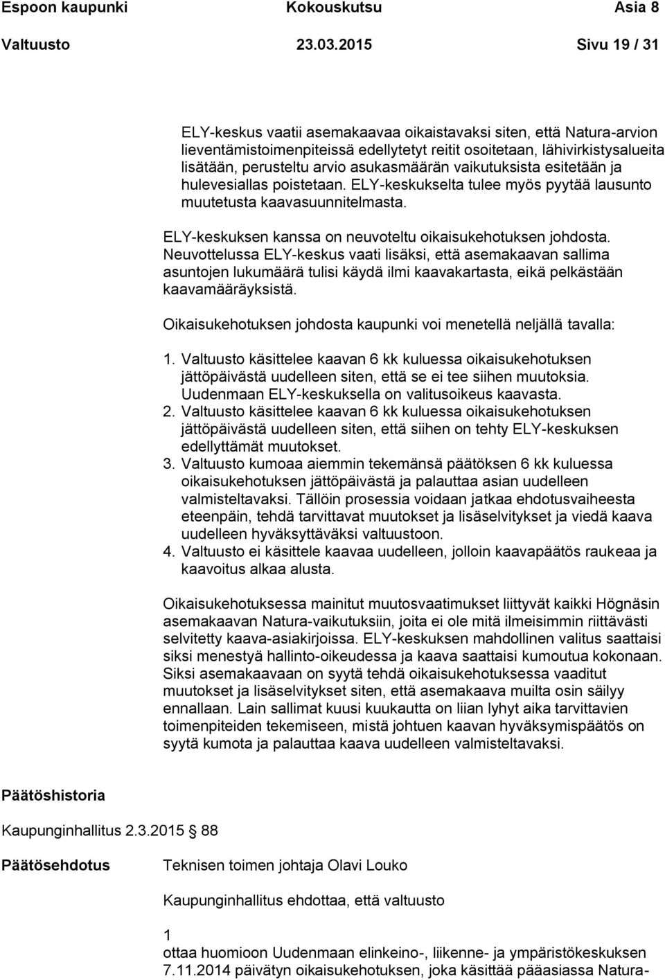 asukasmäärän vaikutuksista esitetään ja hulevesiallas poistetaan. ELY-keskukselta tulee myös pyytää lausunto muutetusta kaavasuunnitelmasta.