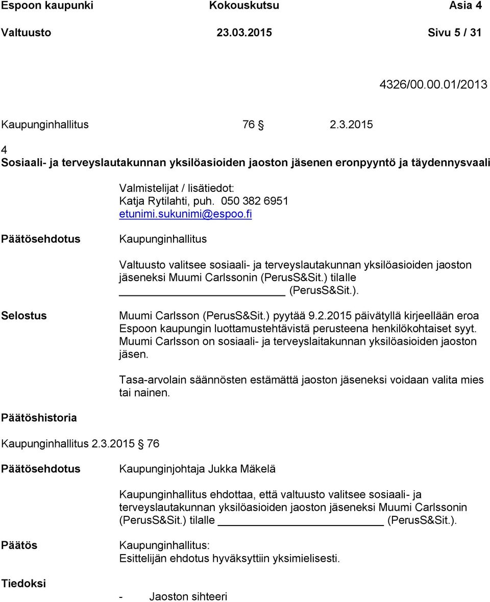 ) pyytää 9.2.2015 päivätyllä kirjeellään eroa Espoon kaupungin luottamustehtävistä perusteena henkilökohtaiset syyt. Muumi Carlsson on sosiaali- ja terveyslaitakunnan yksilöasioiden jaoston jäsen.