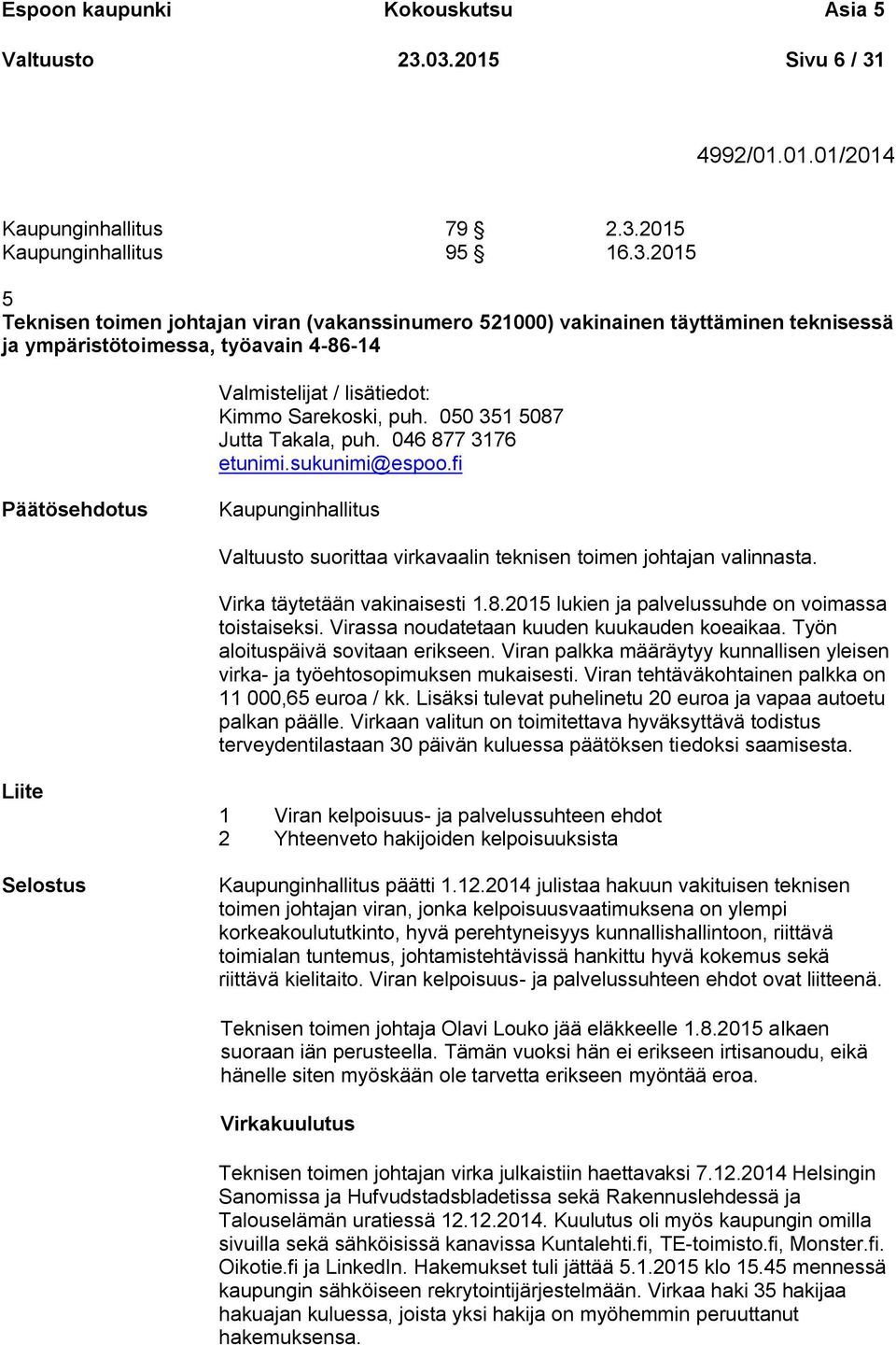 050 351 5087 Jutta Takala, puh. 046 877 3176 etunimi.sukunimi@espoo.fi Valtuusto suorittaa virkavaalin teknisen toimen johtajan valinnasta. Virka täytetään vakinaisesti 1.8.2015 lukien ja palvelussuhde on voimassa toistaiseksi.