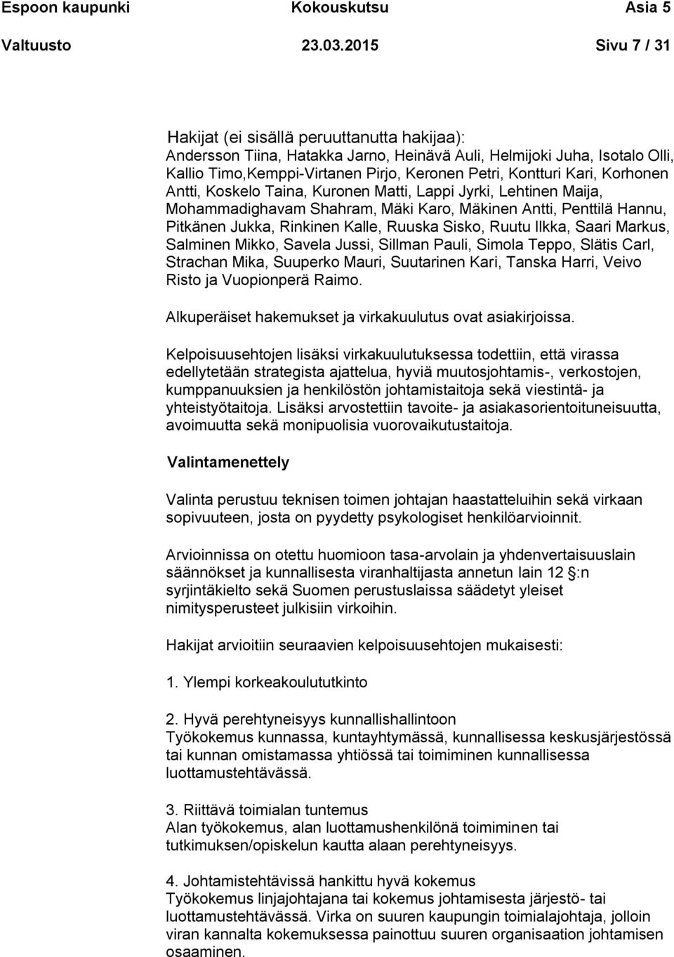 Kari, Korhonen Antti, Koskelo Taina, Kuronen Matti, Lappi Jyrki, Lehtinen Maija, Mohammadighavam Shahram, Mäki Karo, Mäkinen Antti, Penttilä Hannu, Pitkänen Jukka, Rinkinen Kalle, Ruuska Sisko, Ruutu