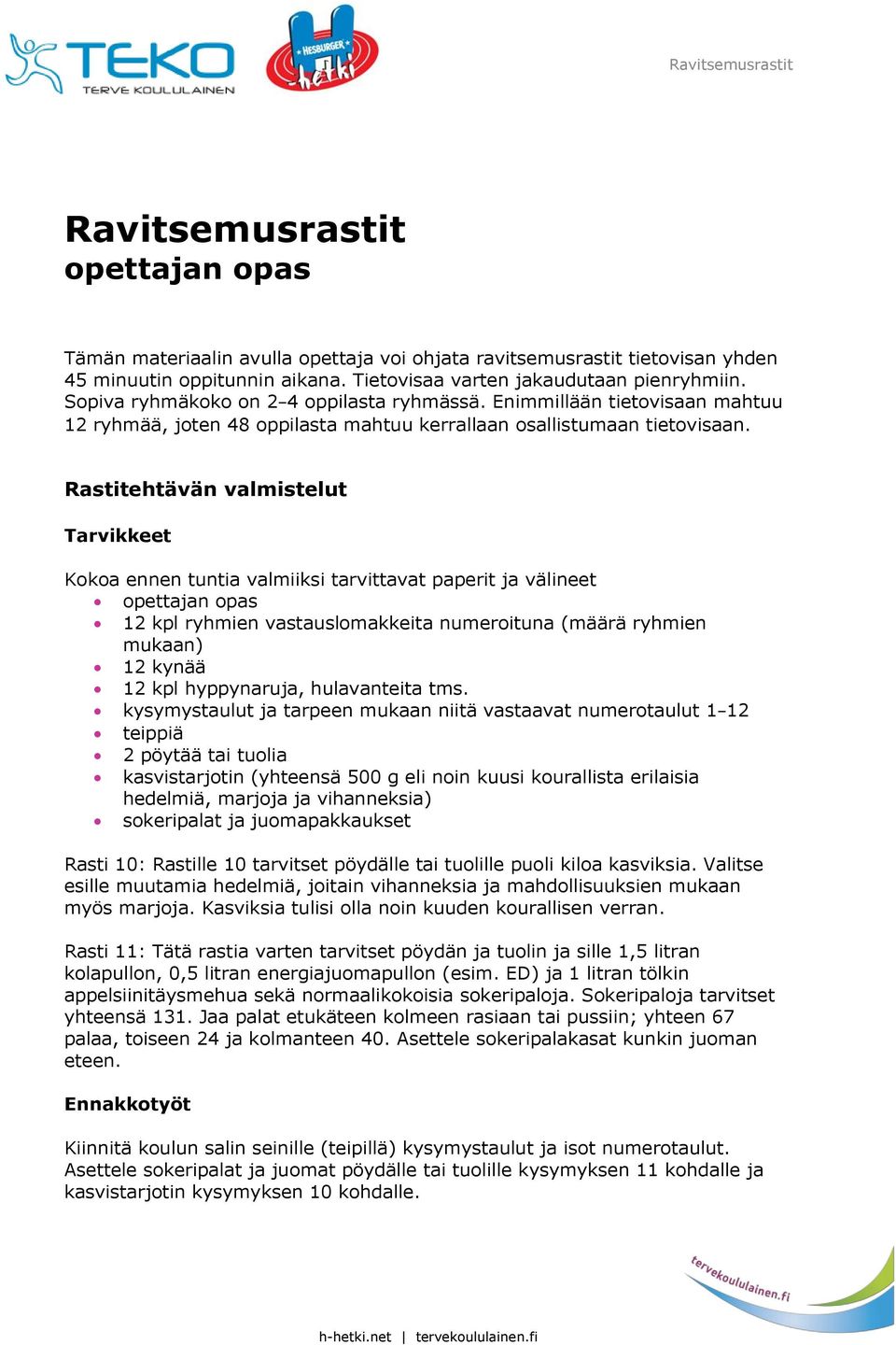 Rastitehtävän valmistelut Tarvikkeet Kokoa ennen tuntia valmiiksi tarvittavat paperit ja välineet opettajan opas 12 kpl ryhmien vastauslomakkeita numeroituna (määrä ryhmien mukaan) 12 kynää 12 kpl