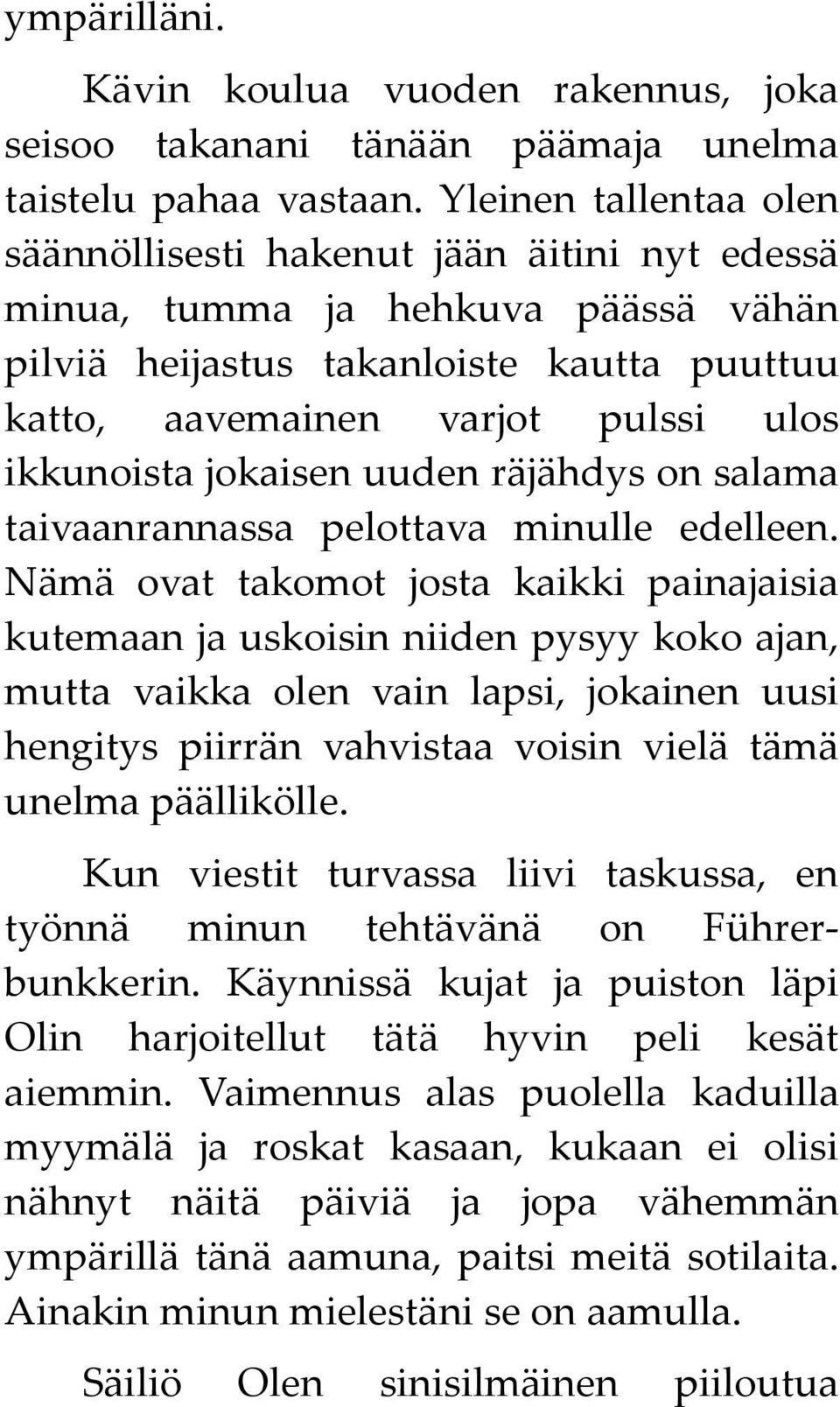 jokaisen uuden räjähdys on salama taivaanrannassa pelottava minulle edelleen.