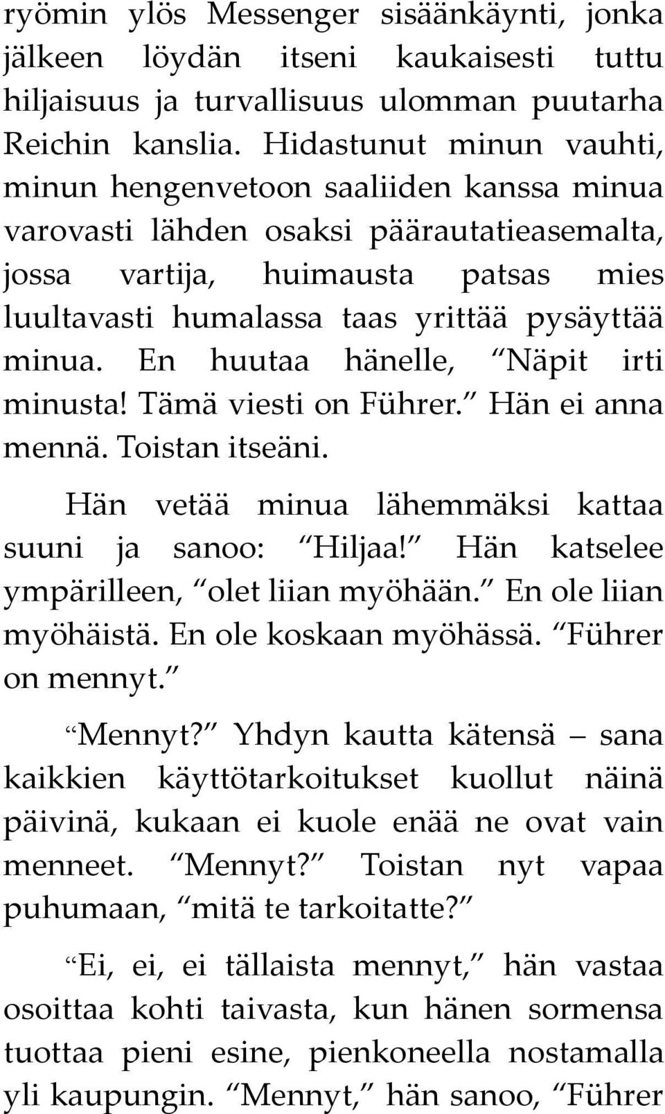 En huutaa hänelle, Näpit irti minusta! Tämä viesti on Führer. Hän ei anna mennä. Toistan itseäni. Hän vetää minua lähemmäksi kattaa suuni ja sanoo: Hiljaa!